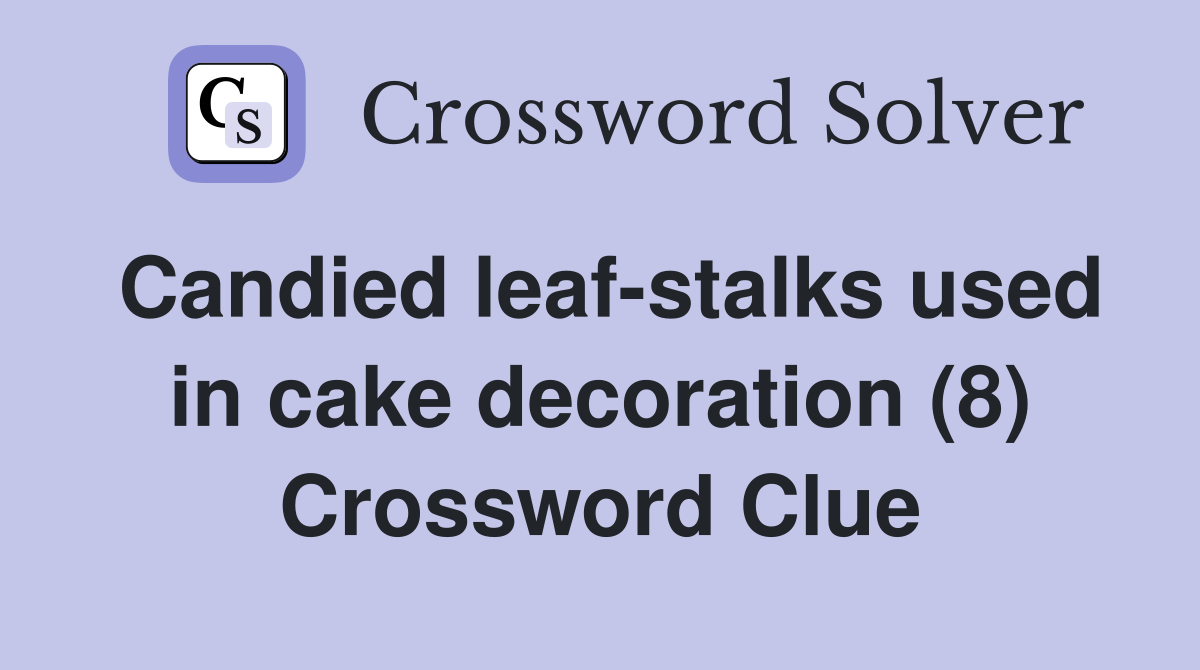 Candied leaf-stalks used in cake decoration (8) Crossword Clue