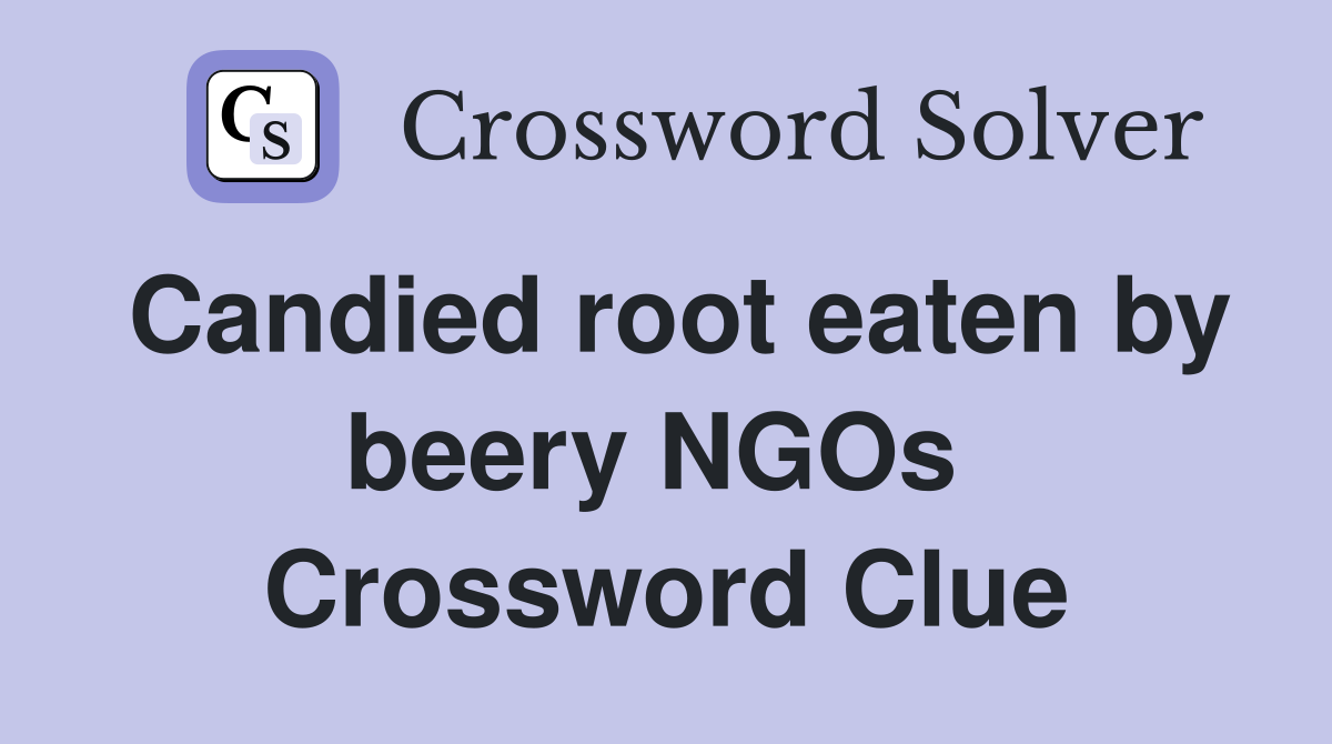Candied root eaten by beery NGOs  Crossword Clue