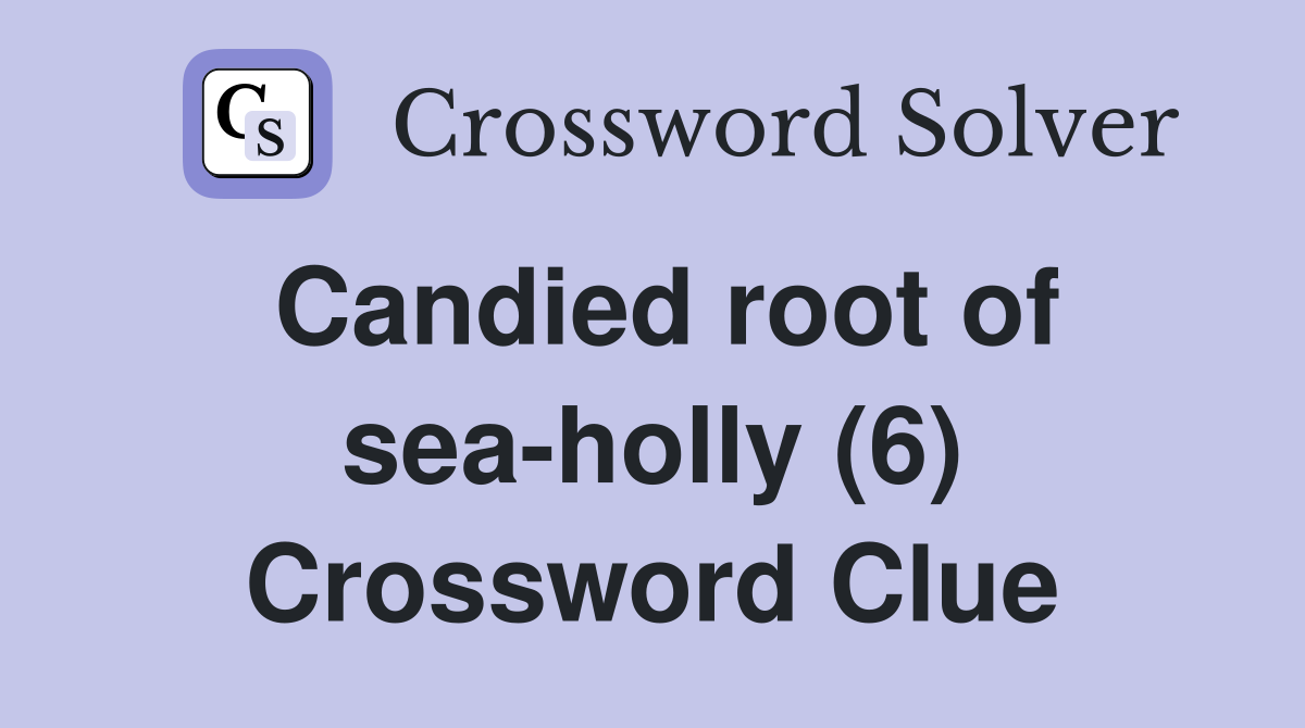 Candied root of sea-holly (6) Crossword Clue