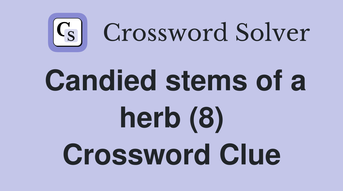 Candied stems of a herb (8) Crossword Clue