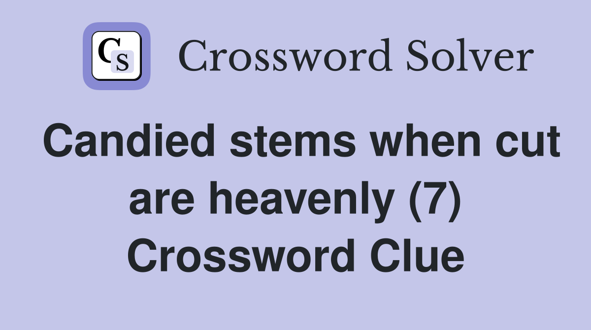Candied stems when cut are heavenly (7) Crossword Clue