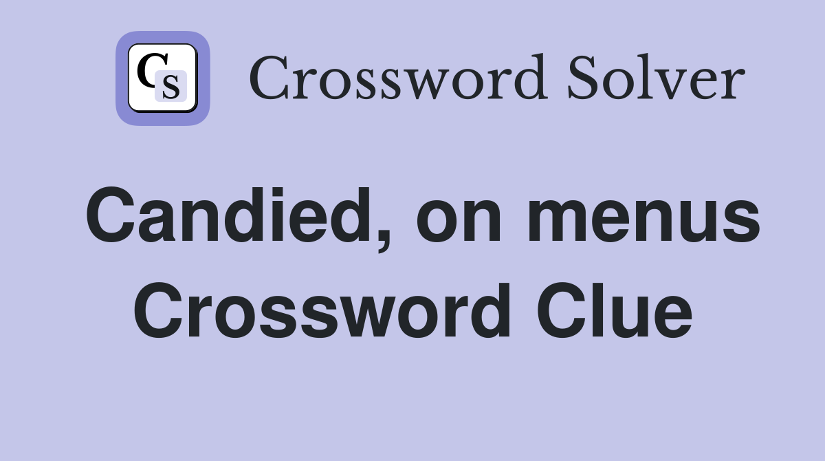 Candied, on menus Crossword Clue