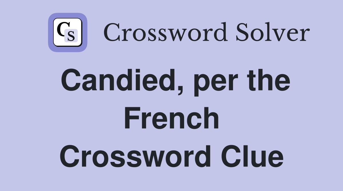 Candied, per the French Crossword Clue