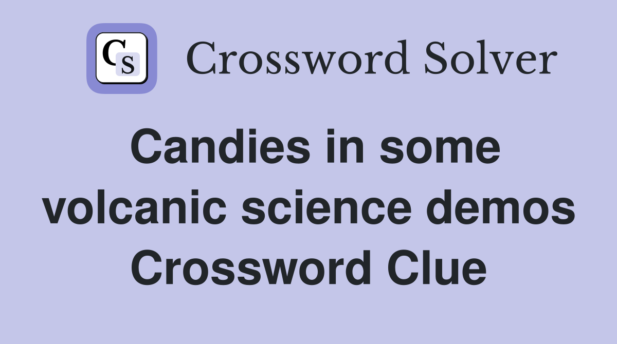 Candies in some volcanic science demos Crossword Clue