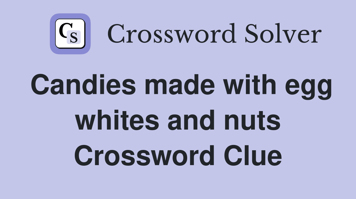 Candies made with egg whites and nuts Crossword Clue