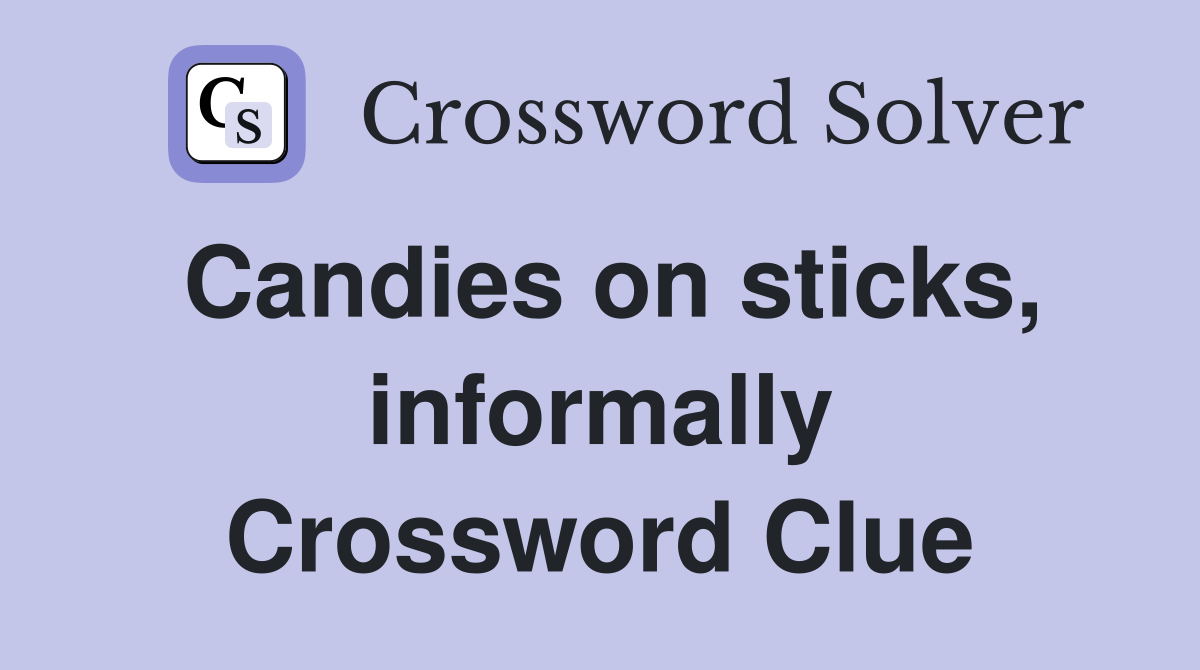 Candies on sticks, informally Crossword Clue
