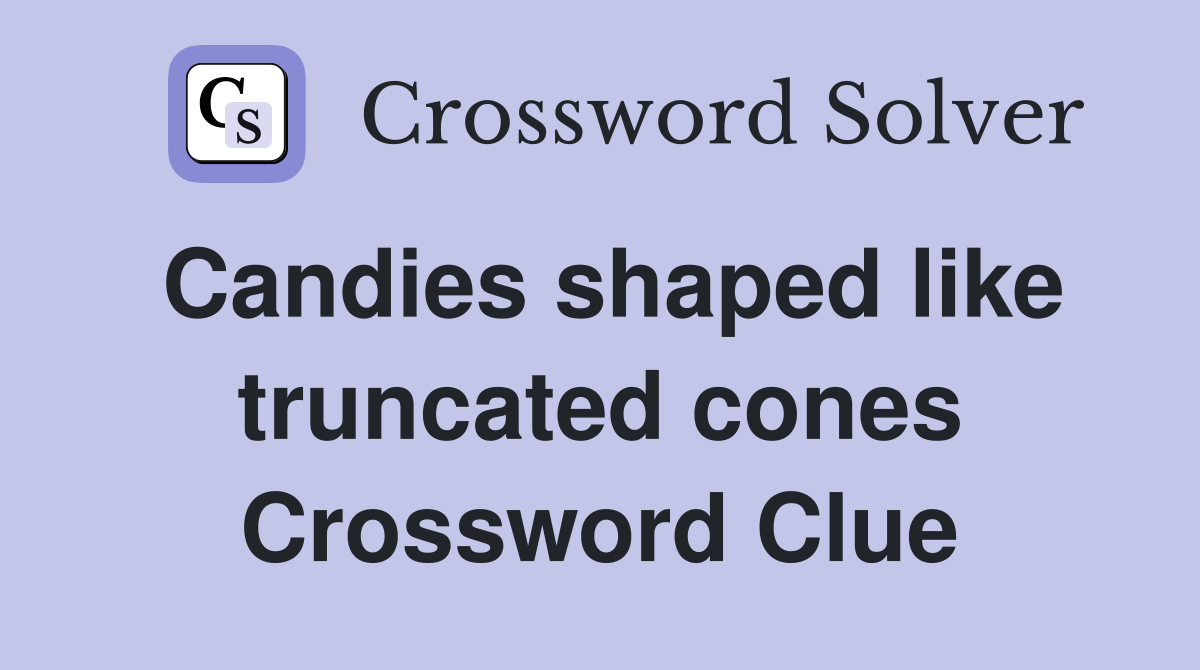 Candies shaped like truncated cones Crossword Clue