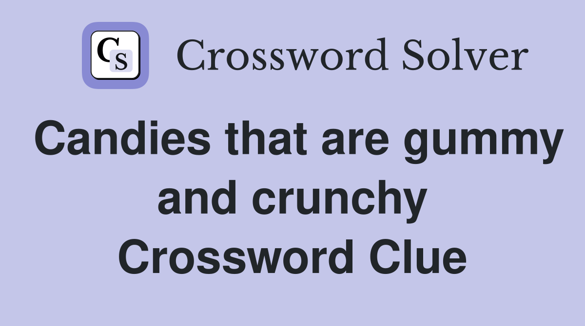 Candies that are gummy and crunchy Crossword Clue