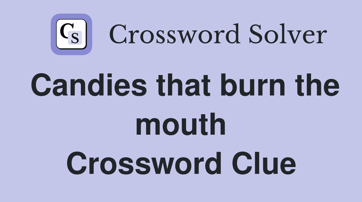 Candies that burn the mouth Crossword Clue