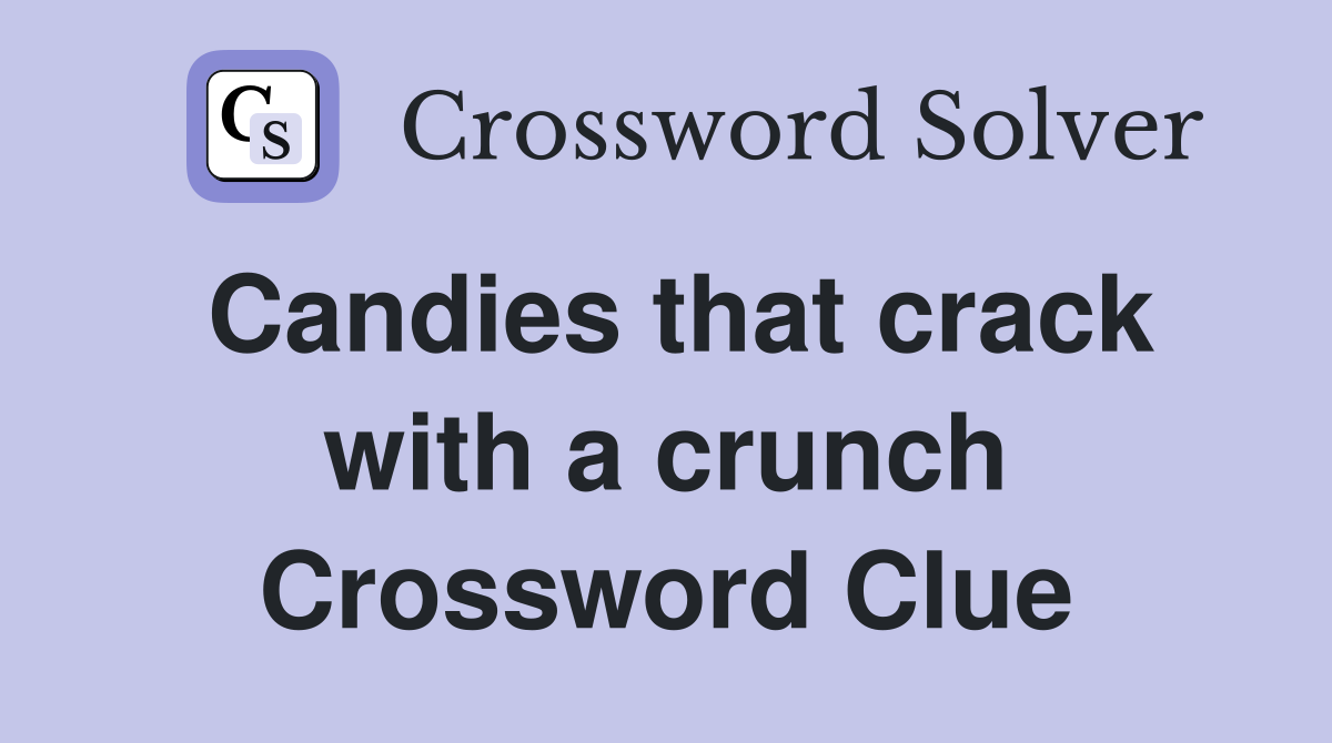 Candies that crack with a crunch Crossword Clue