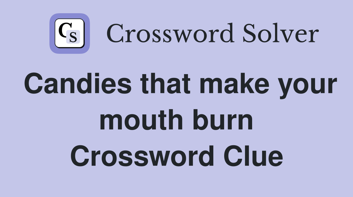 Candies that make your mouth burn Crossword Clue