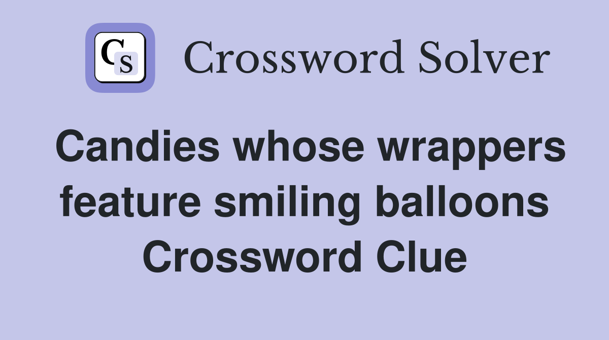 Candies whose wrappers feature smiling balloons Crossword Clue