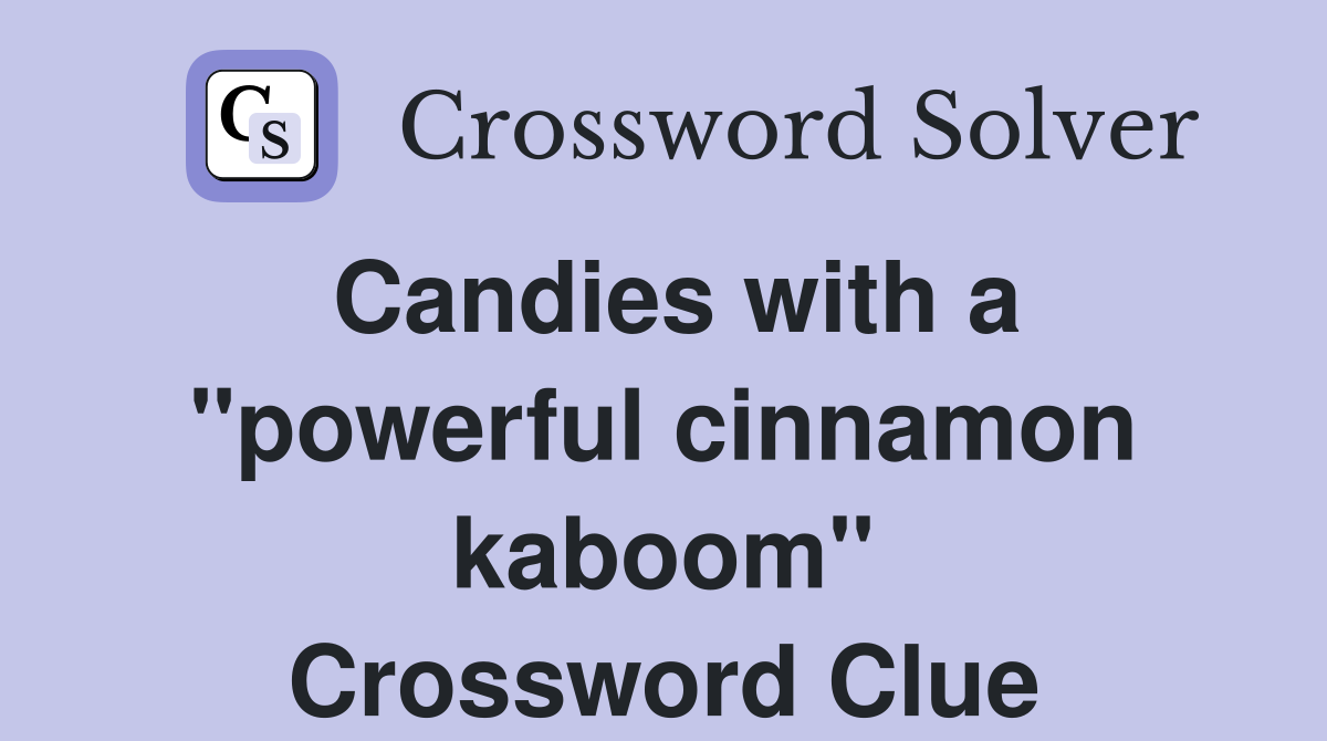 Candies with a "powerful cinnamon kaboom" Crossword Clue