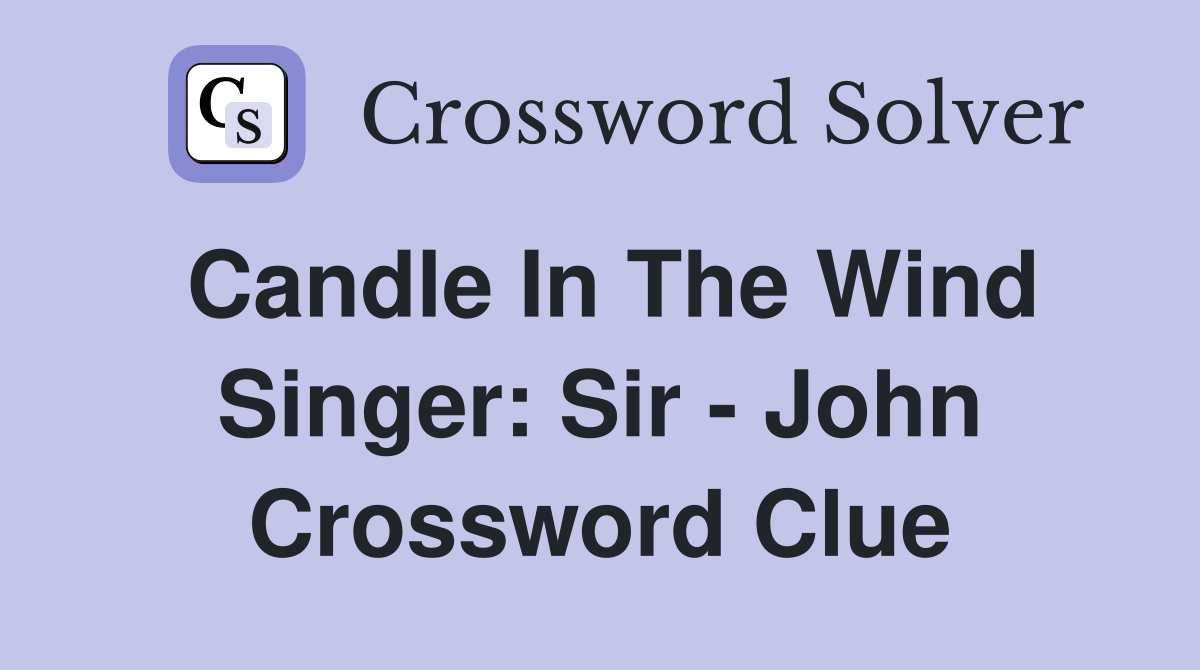 Candle In The Wind Singer: Sir - John Crossword Clue