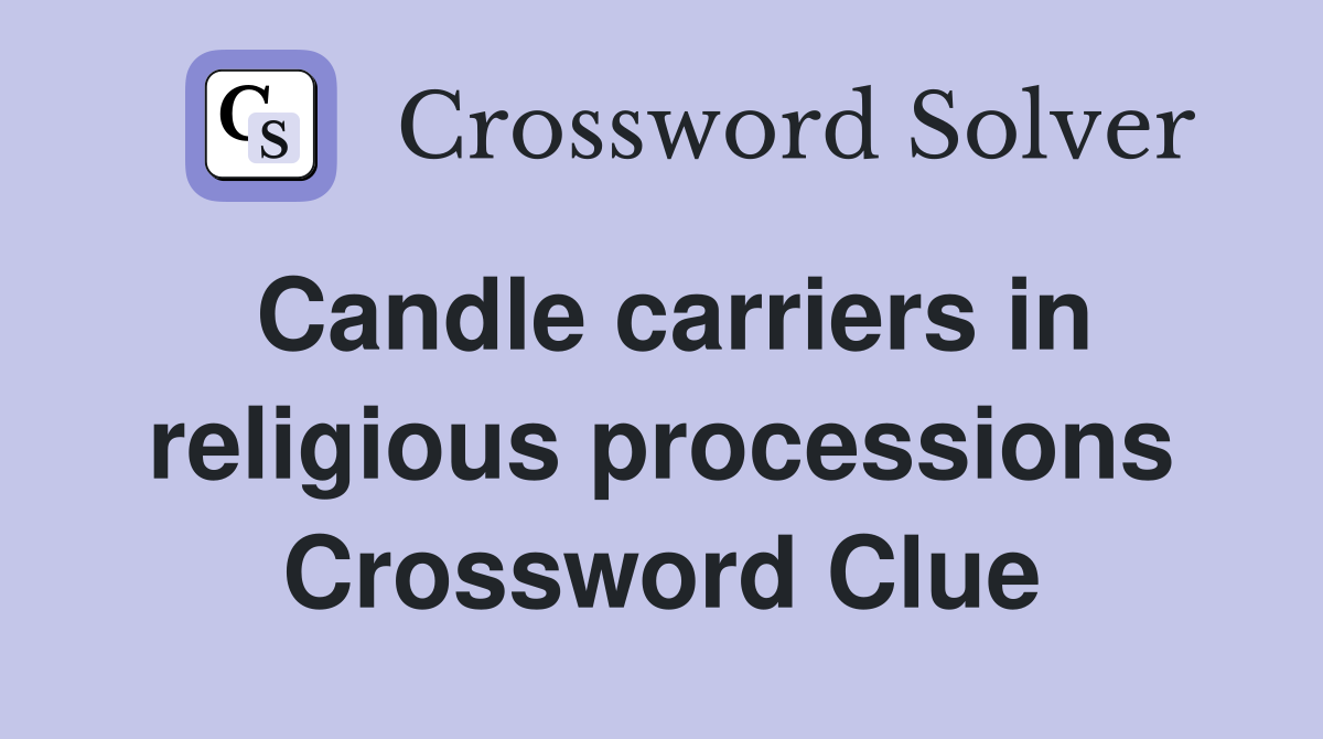 Candle carriers in religious processions Crossword Clue