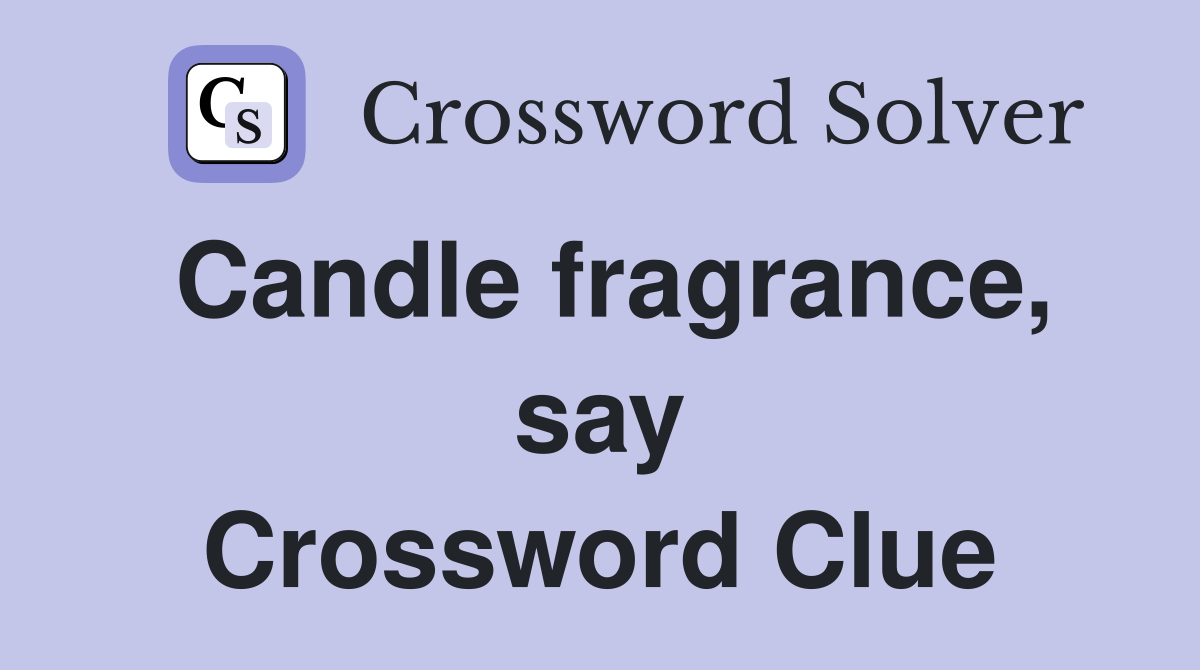 Candle fragrance, say Crossword Clue