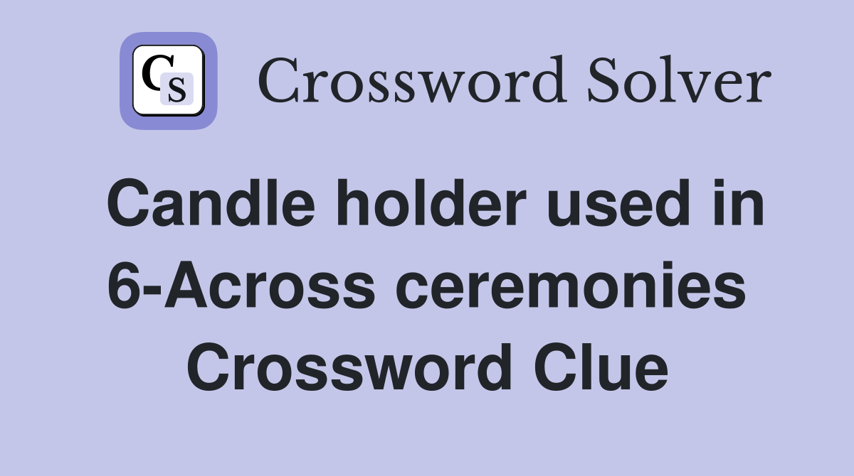 Candle holder used in 6-Across ceremonies Crossword Clue