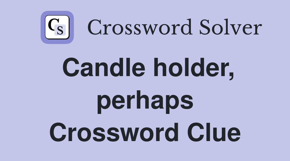 Candle holder, perhaps Crossword Clue