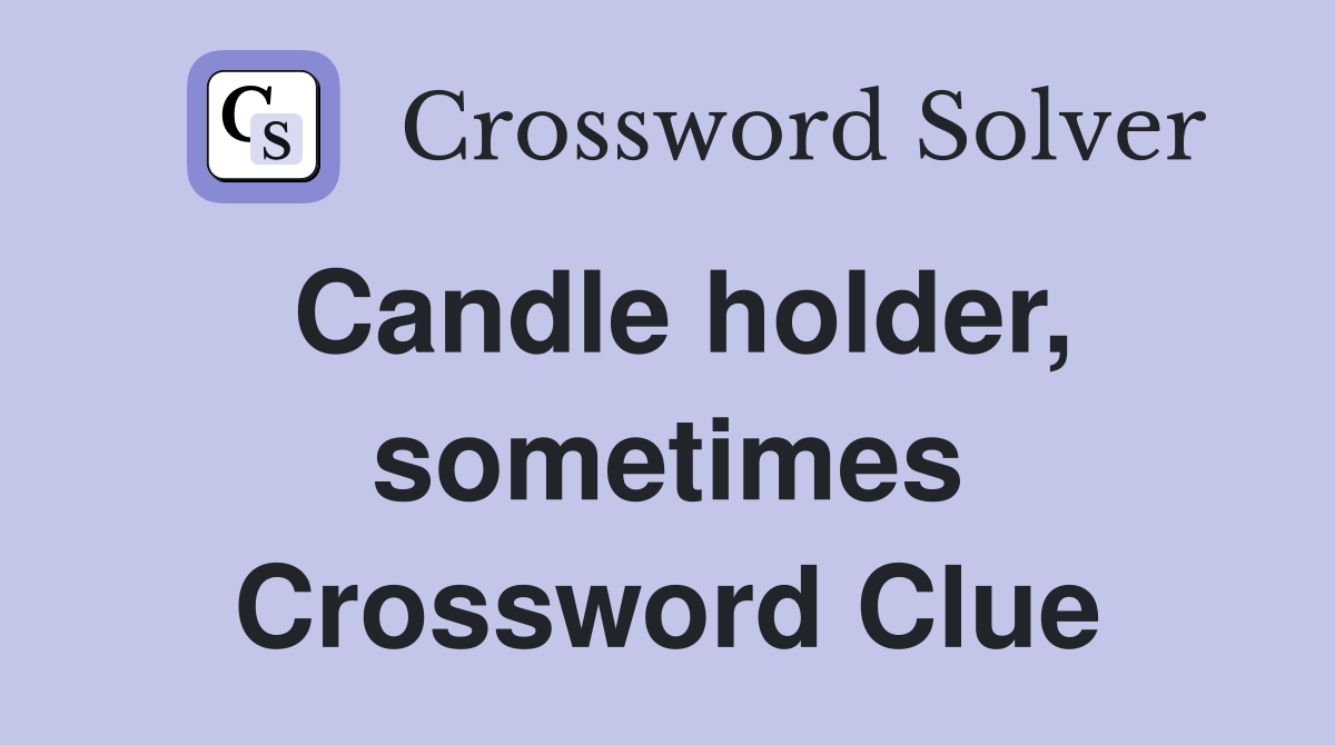 Candle holder, sometimes Crossword Clue
