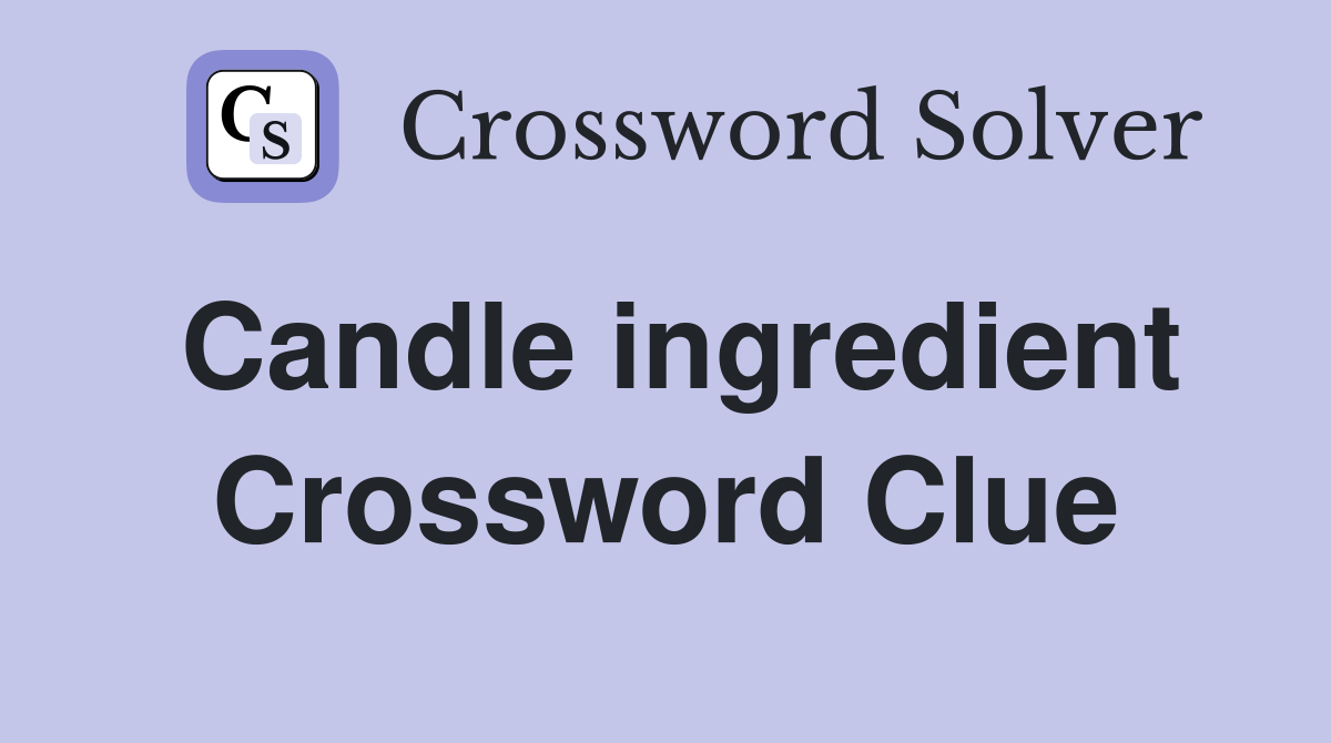 Candle ingredient Crossword Clue
