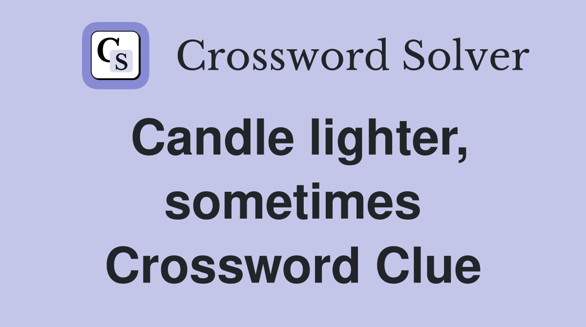Candle lighter, sometimes Crossword Clue
