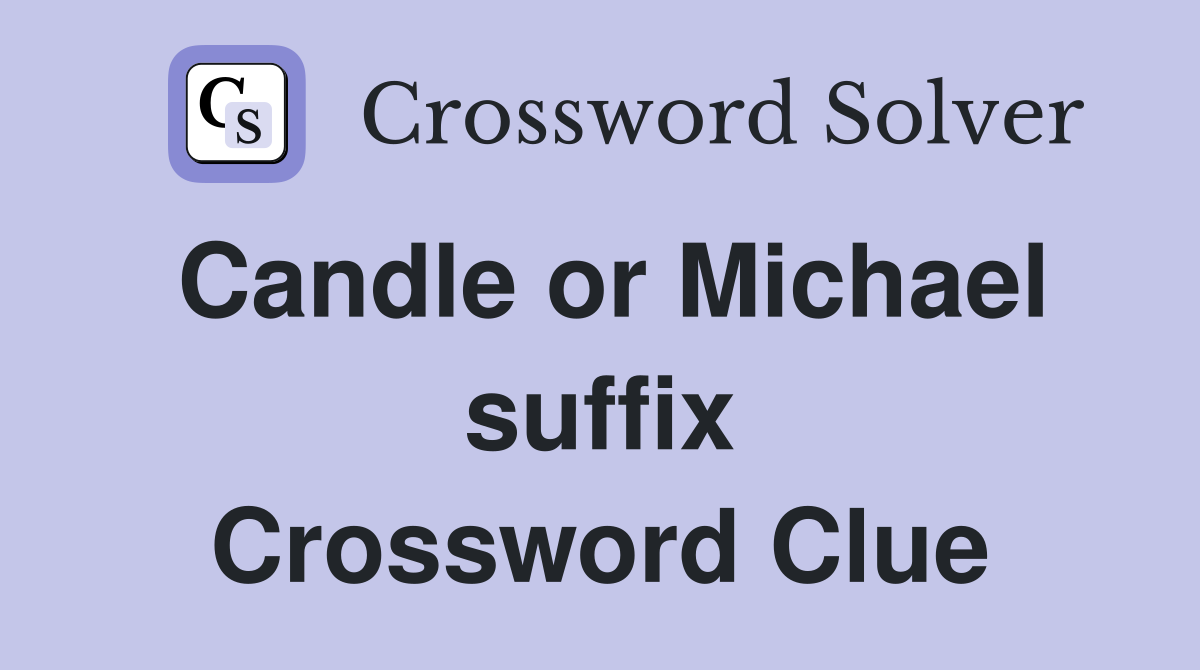 Candle or Michael suffix Crossword Clue
