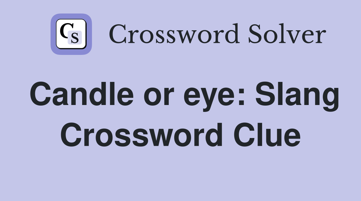 Candle or eye: Slang Crossword Clue