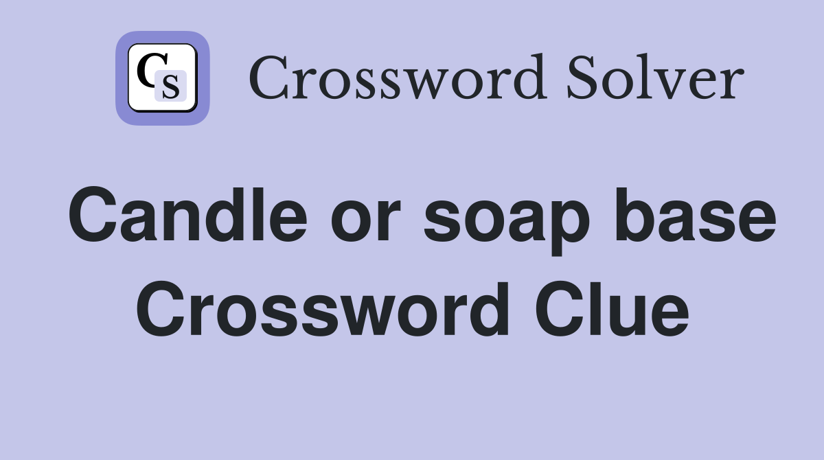 Candle or soap base Crossword Clue