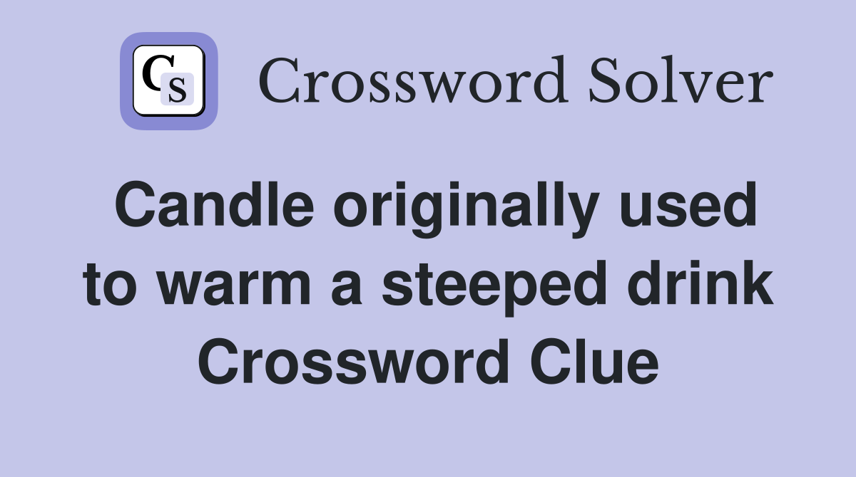 Candle originally used to warm a steeped drink Crossword Clue