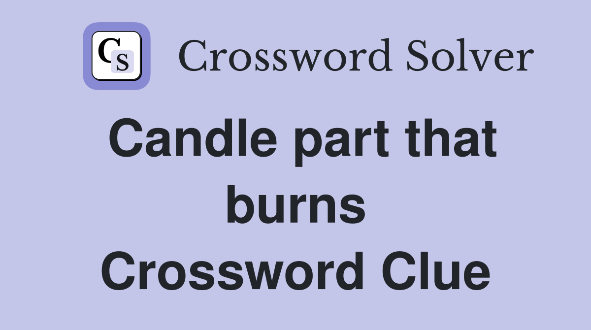Candle part that burns Crossword Clue
