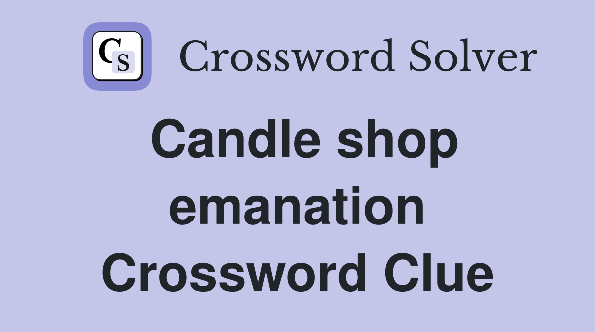 Candle shop emanation Crossword Clue