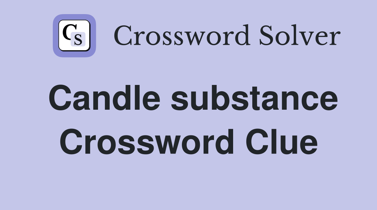 Candle substance Crossword Clue