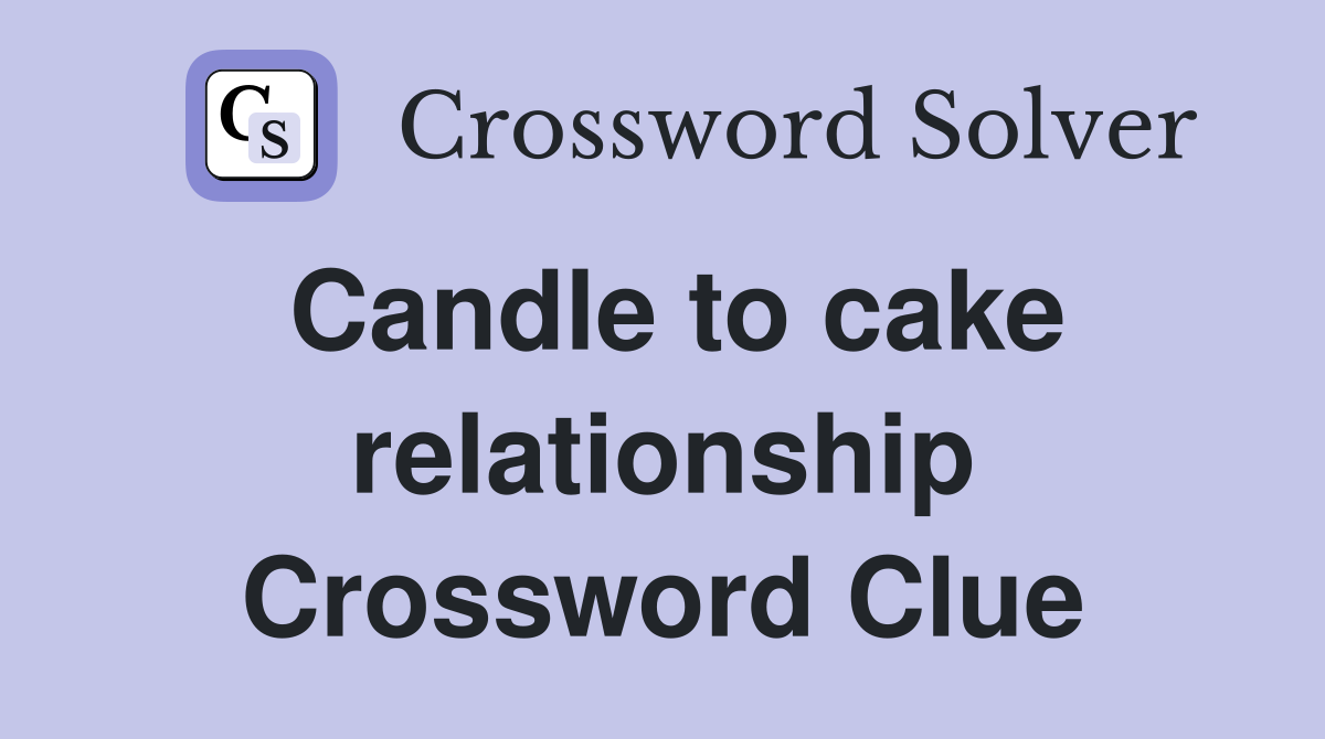 Candle to cake relationship Crossword Clue
