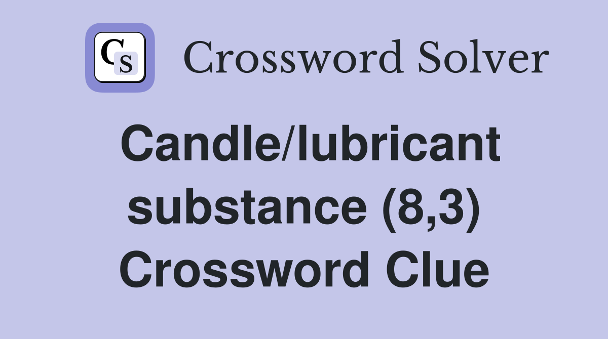 Candle/lubricant substance (8,3) Crossword Clue