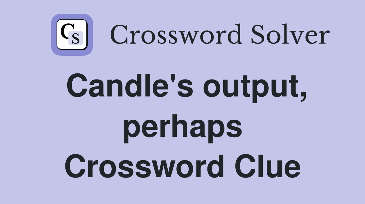 Candle's output, perhaps Crossword Clue