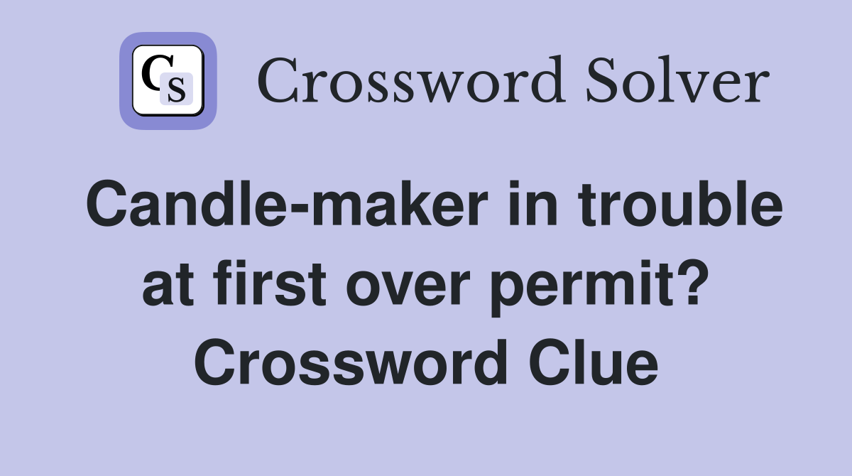 Candle-maker in trouble at first over permit? Crossword Clue