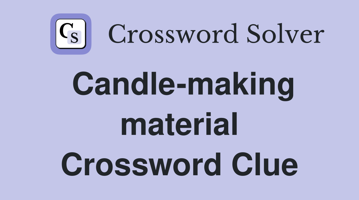 Candle-making material Crossword Clue