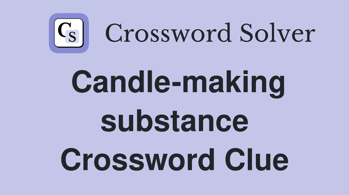 Candle-making substance Crossword Clue