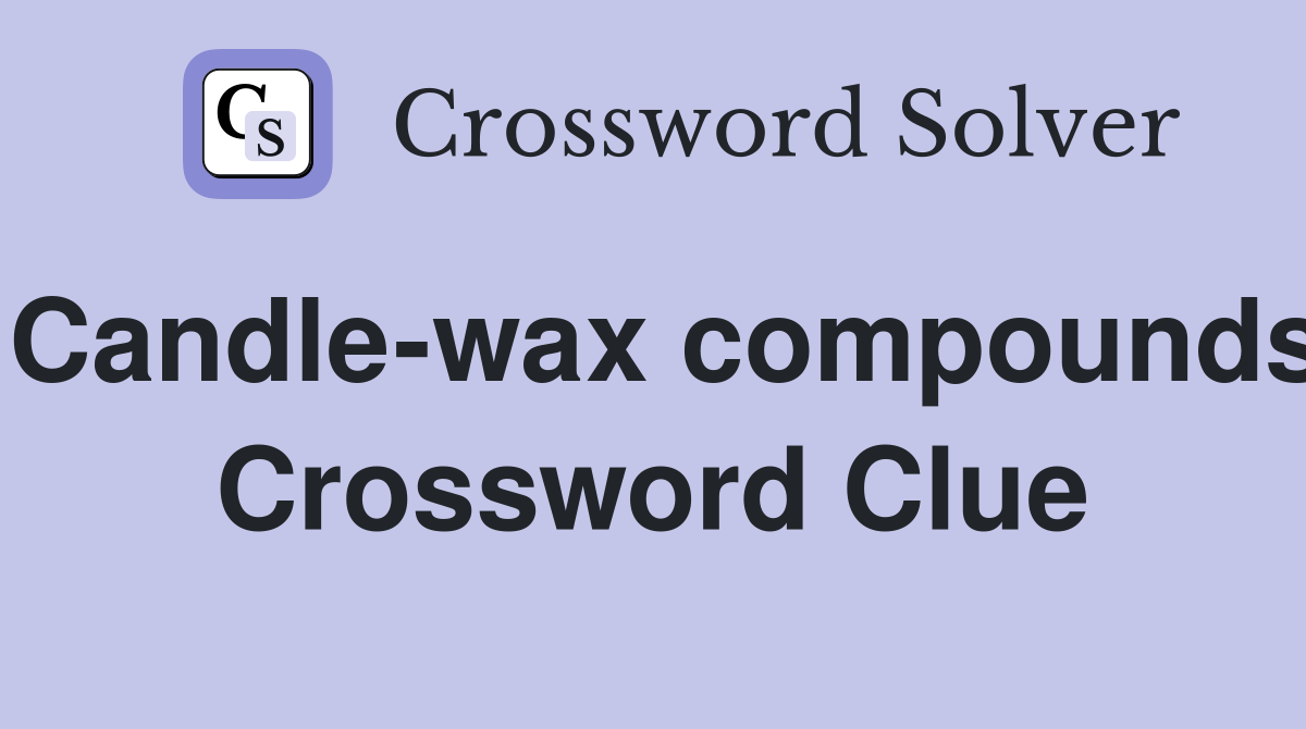 Candle-wax compounds Crossword Clue