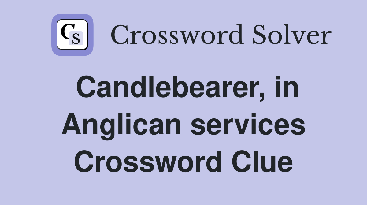 Candlebearer, in Anglican services Crossword Clue