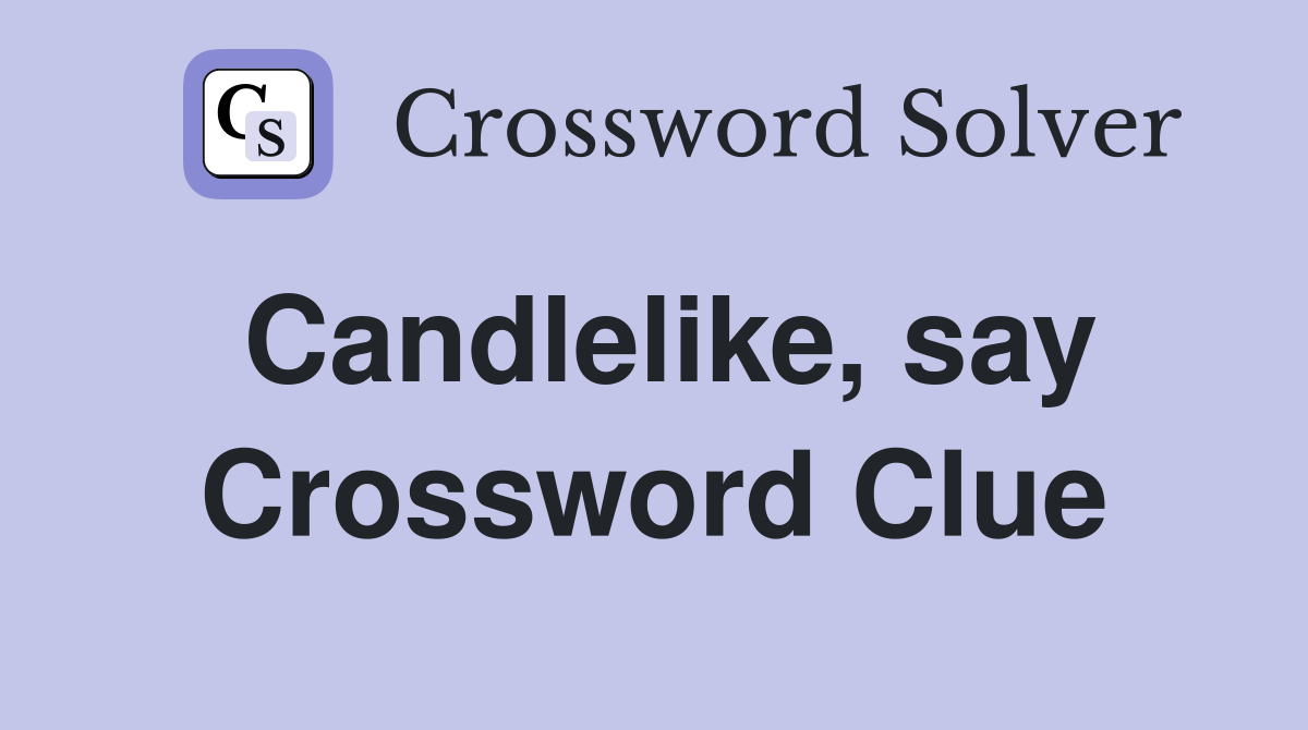 Candlelike, say Crossword Clue