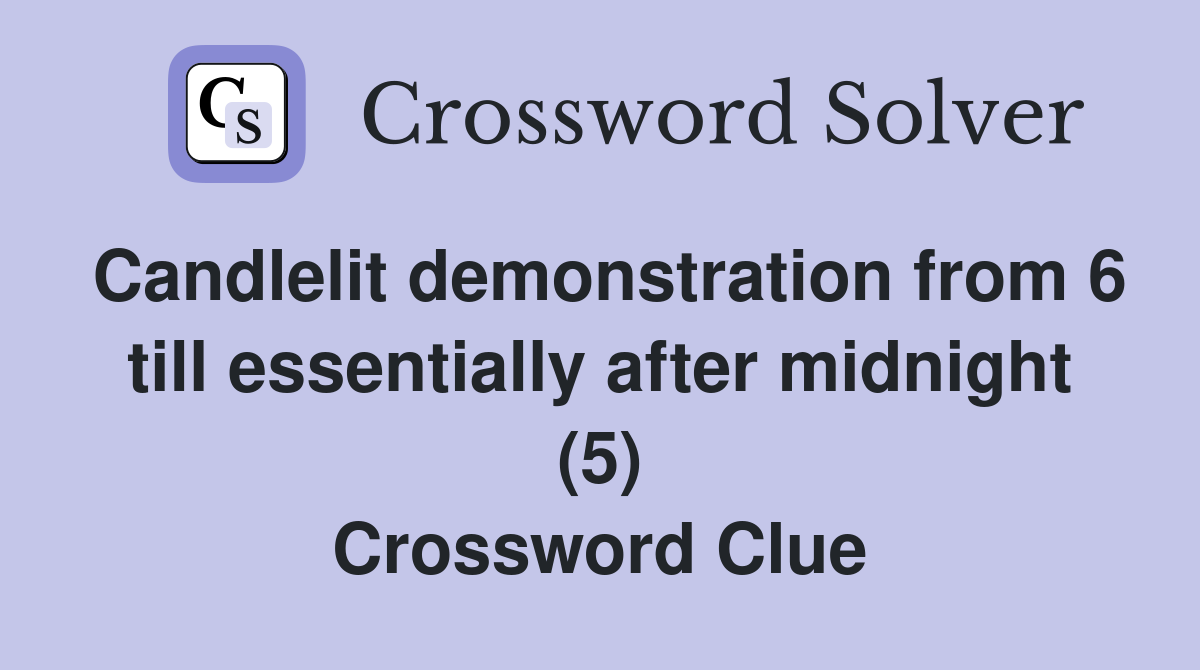 Candlelit demonstration from 6 till essentially after midnight (5) Crossword Clue