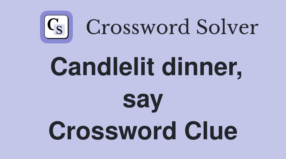 Candlelit dinner, say Crossword Clue
