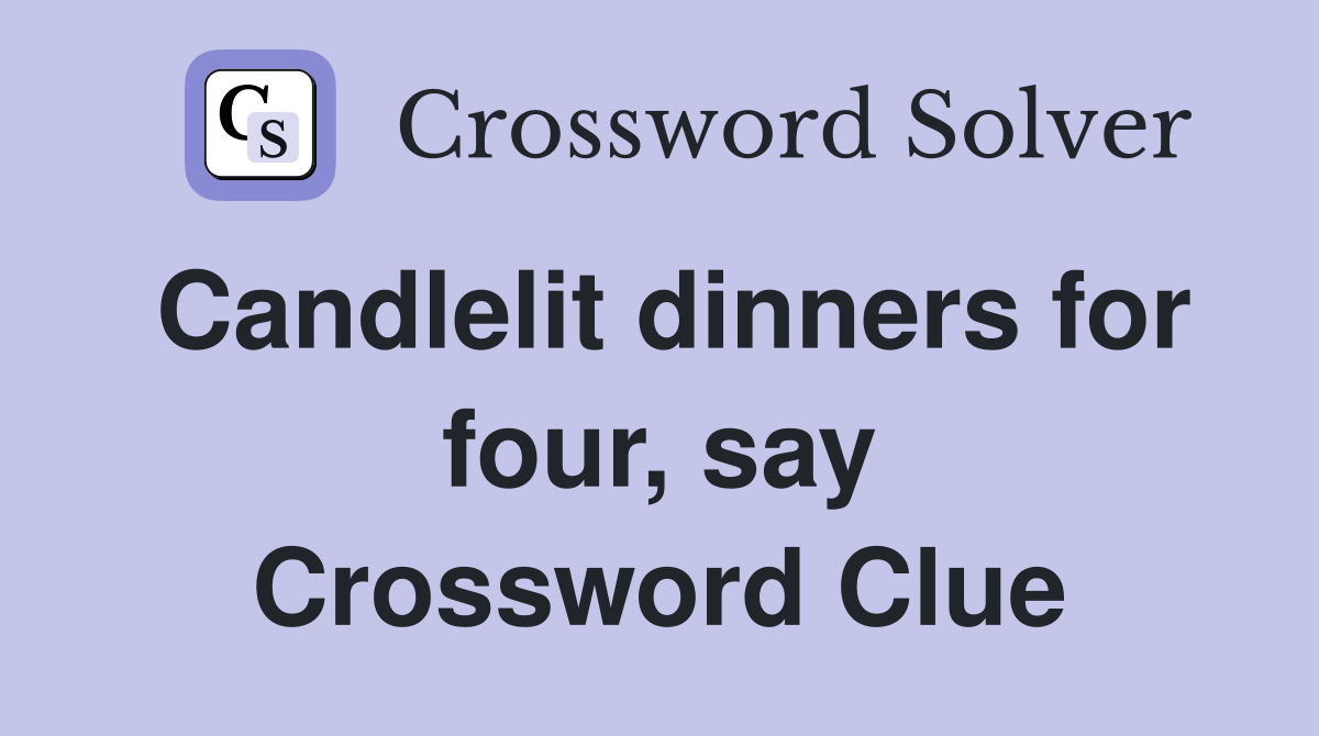 Candlelit dinners for four, say Crossword Clue