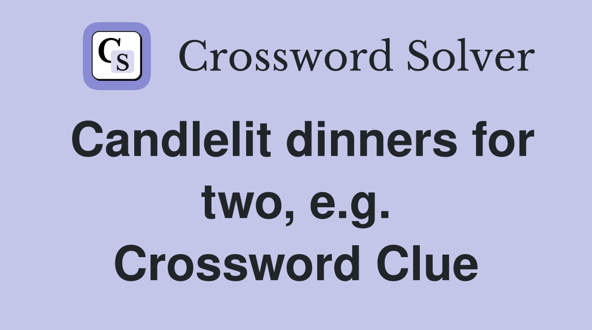 Candlelit dinners for two, e.g. Crossword Clue