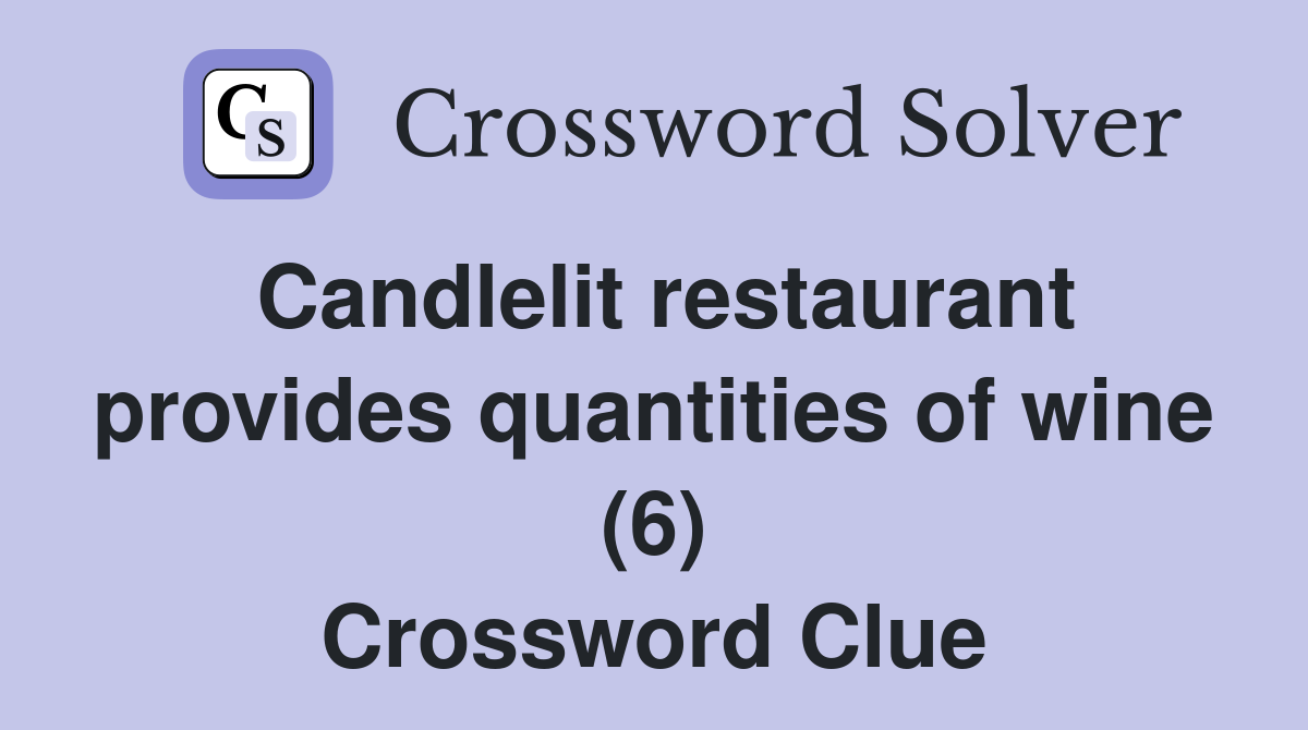 Candlelit restaurant provides quantities of wine (6) Crossword Clue
