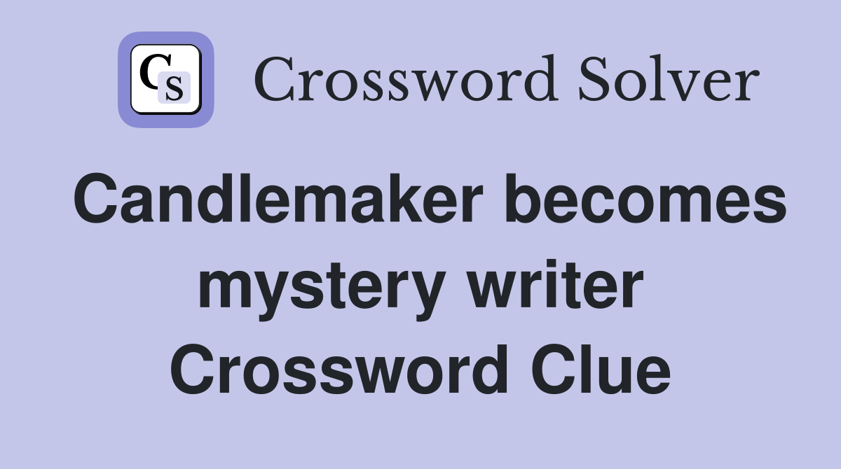 Candlemaker becomes mystery writer Crossword Clue