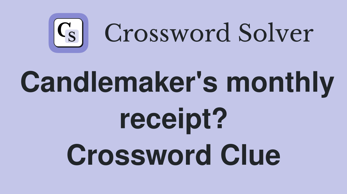 Candlemaker's monthly receipt? Crossword Clue
