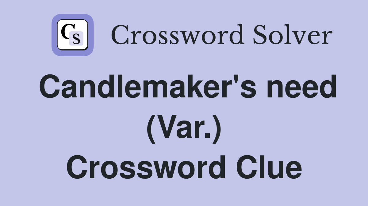 Candlemaker's need (Var.) Crossword Clue