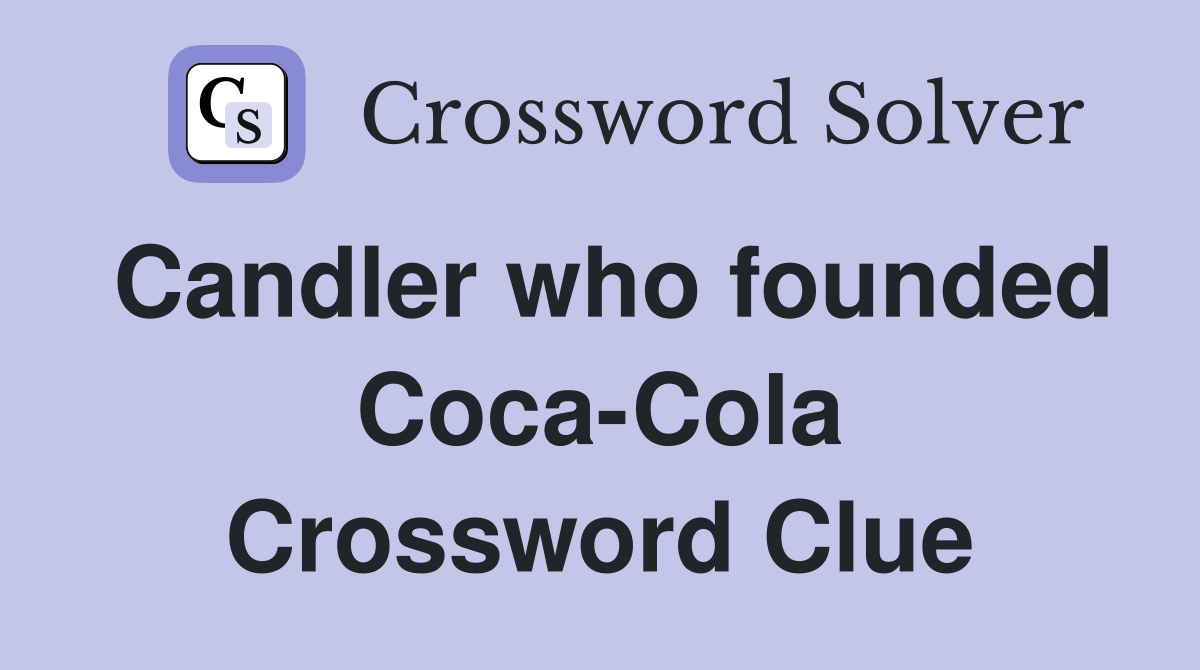 Candler who founded Coca-Cola Crossword Clue